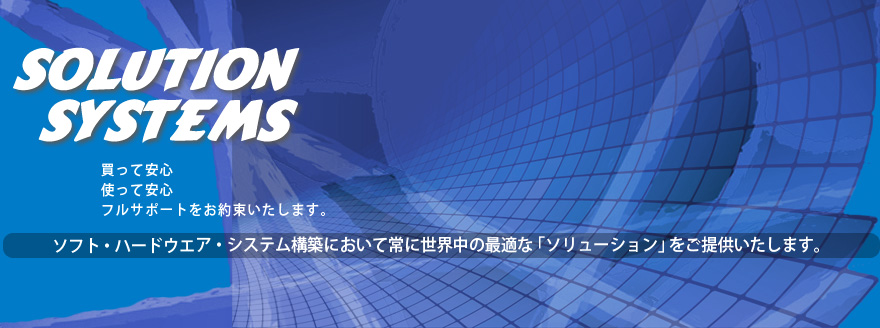 ソフト・ハードウエアシステム構築において常に世界中の最適な「ソリューション」をご提供します。